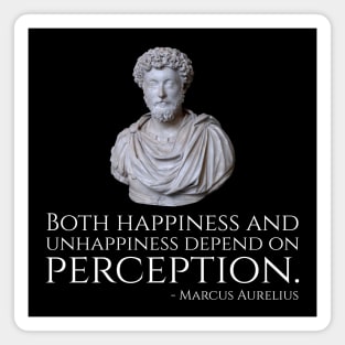 Marcus Aurelius quote - Both happiness and unhappiness depend on perception Magnet